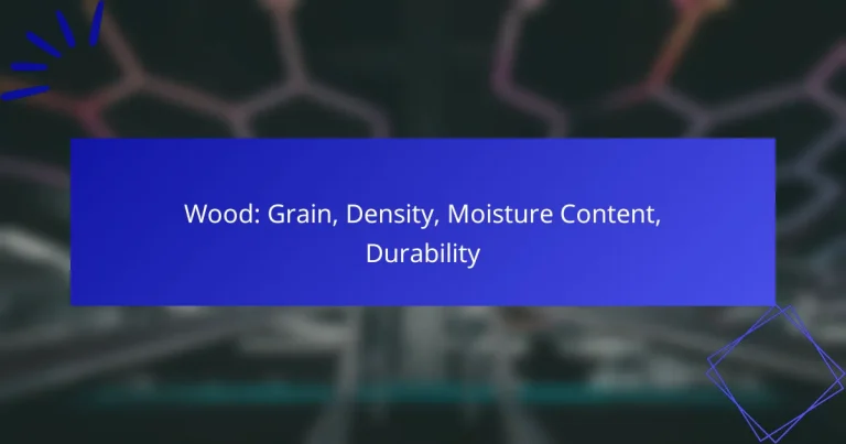 Wood: Grain, Density, Moisture Content, Durability