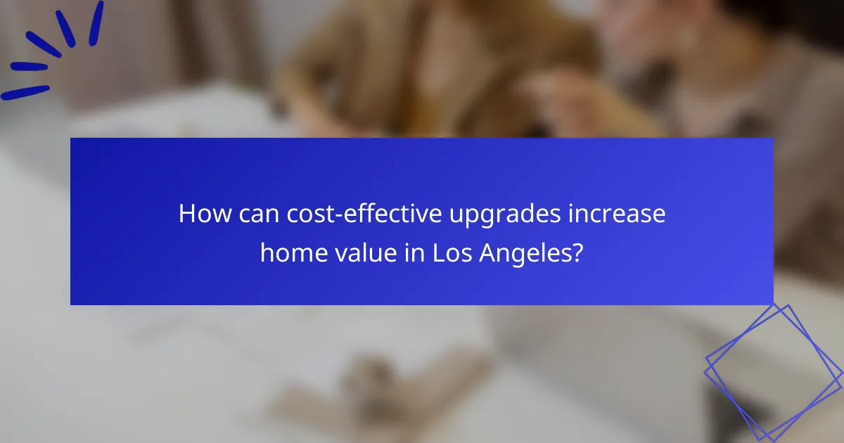 How can cost-effective upgrades increase home value in Los Angeles?