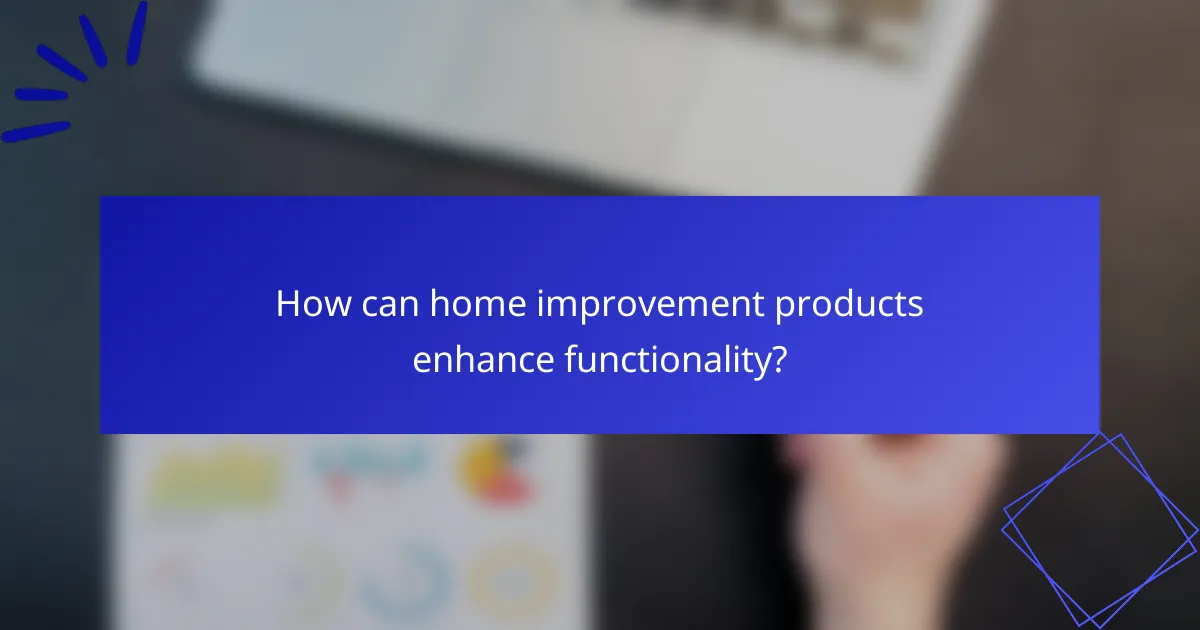How can home improvement products enhance functionality?