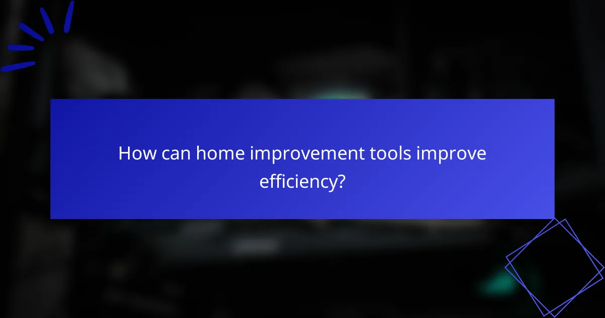 How can home improvement tools improve efficiency?