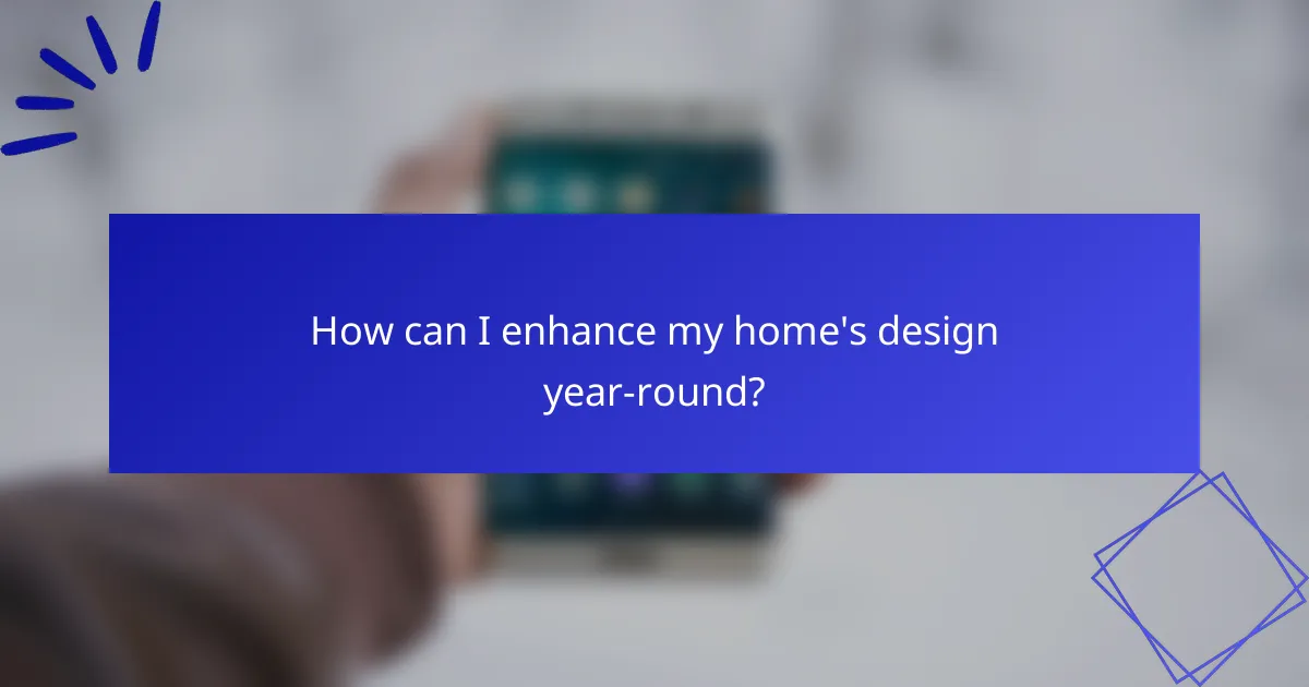 How can I enhance my home's design year-round?