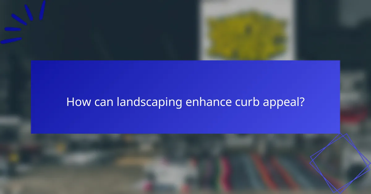 How can landscaping enhance curb appeal?