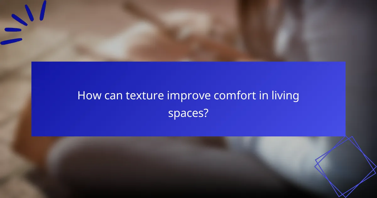 How can texture improve comfort in living spaces?