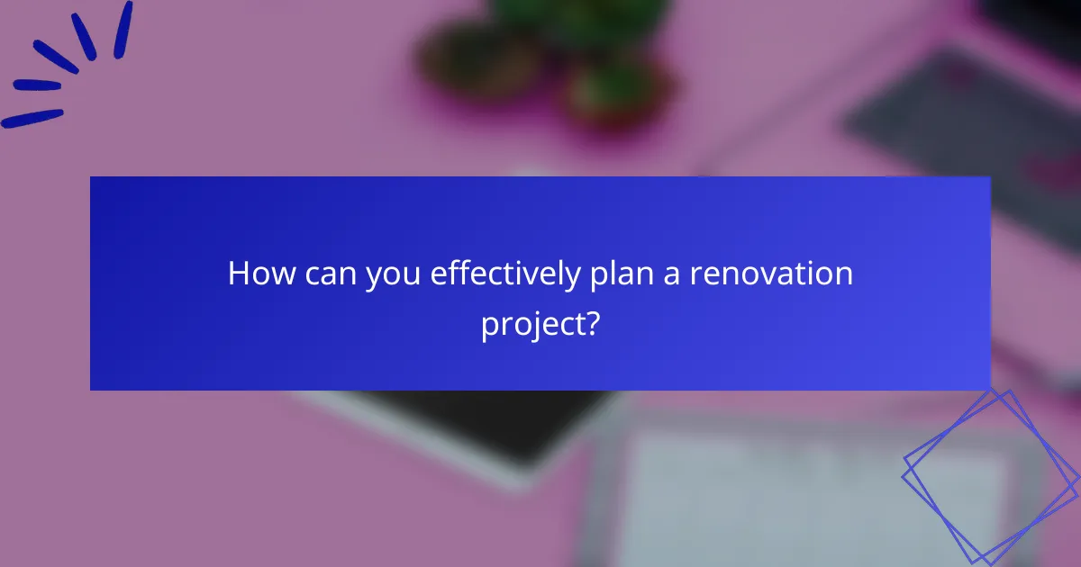 How can you effectively plan a renovation project?