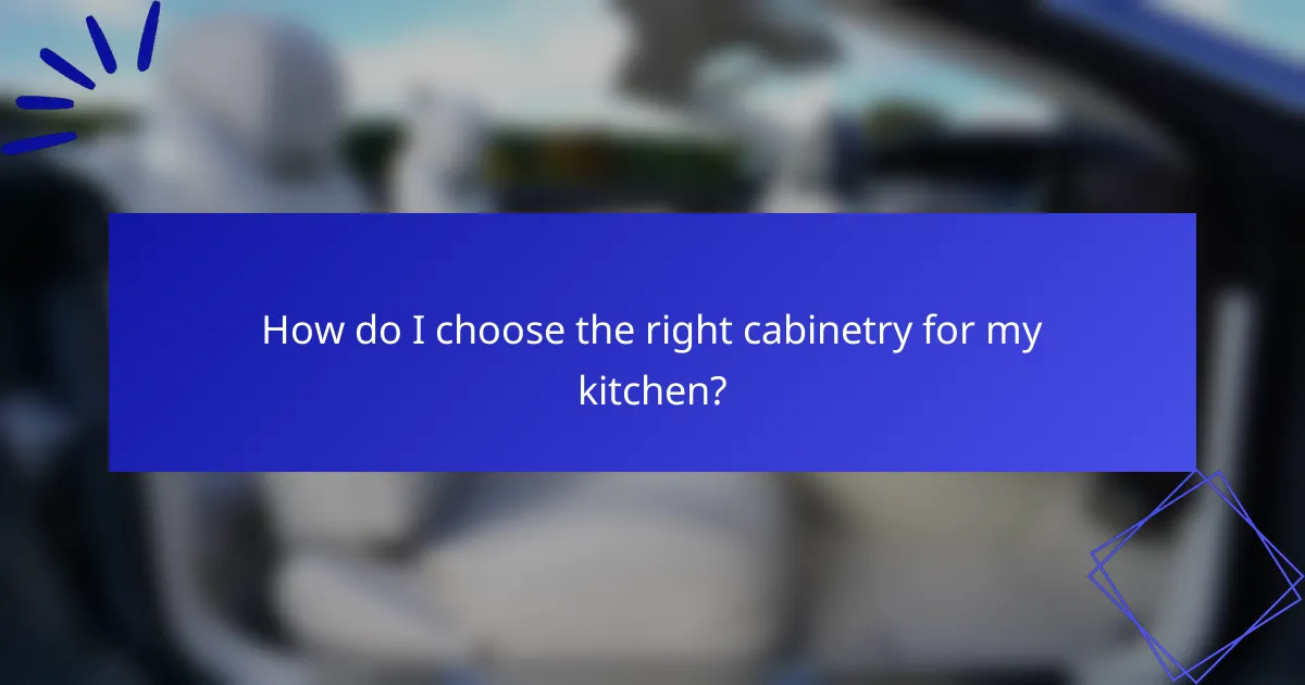 How do I choose the right cabinetry for my kitchen?