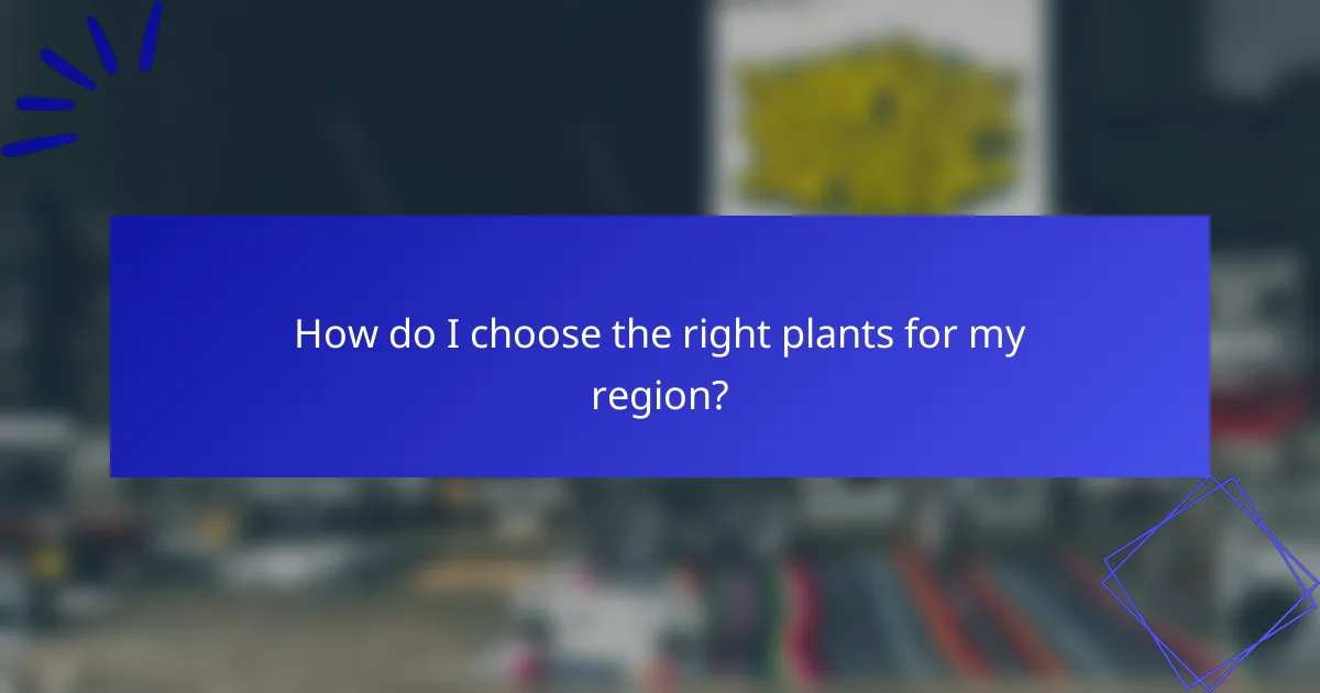 How do I choose the right plants for my region?