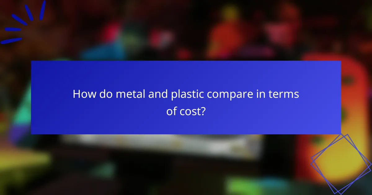 How do metal and plastic compare in terms of cost?