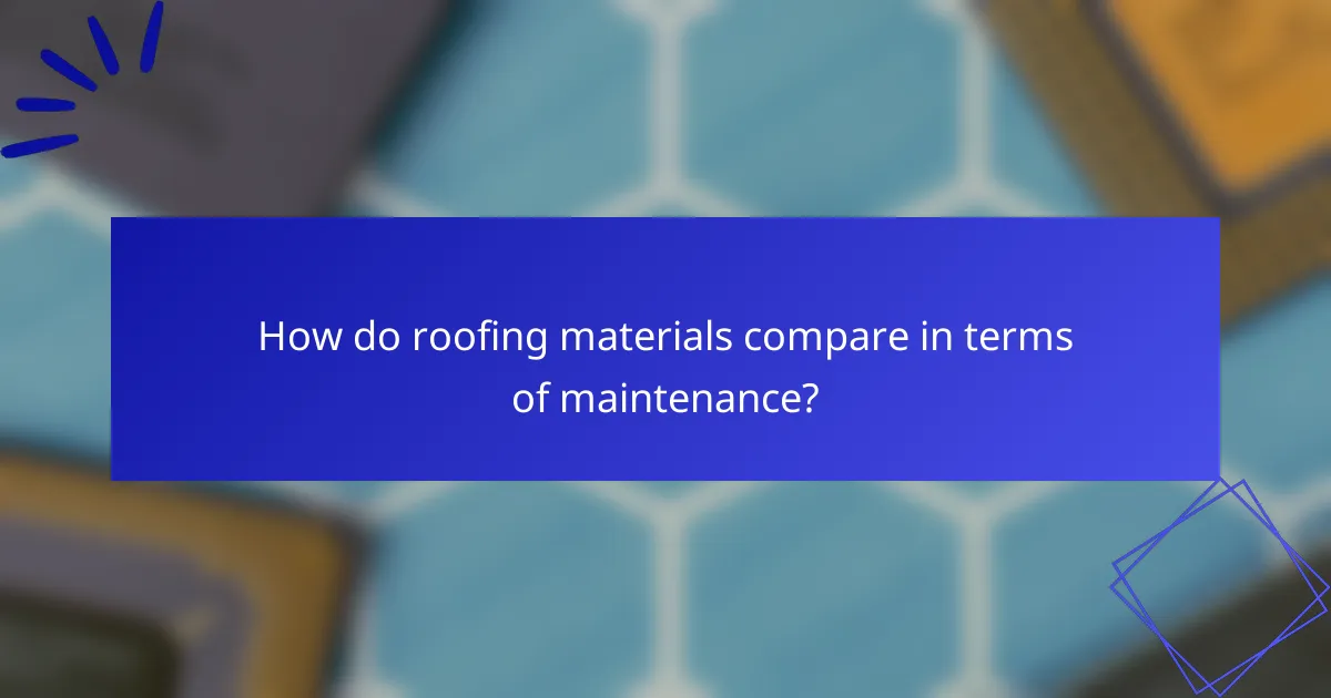 How do roofing materials compare in terms of maintenance?