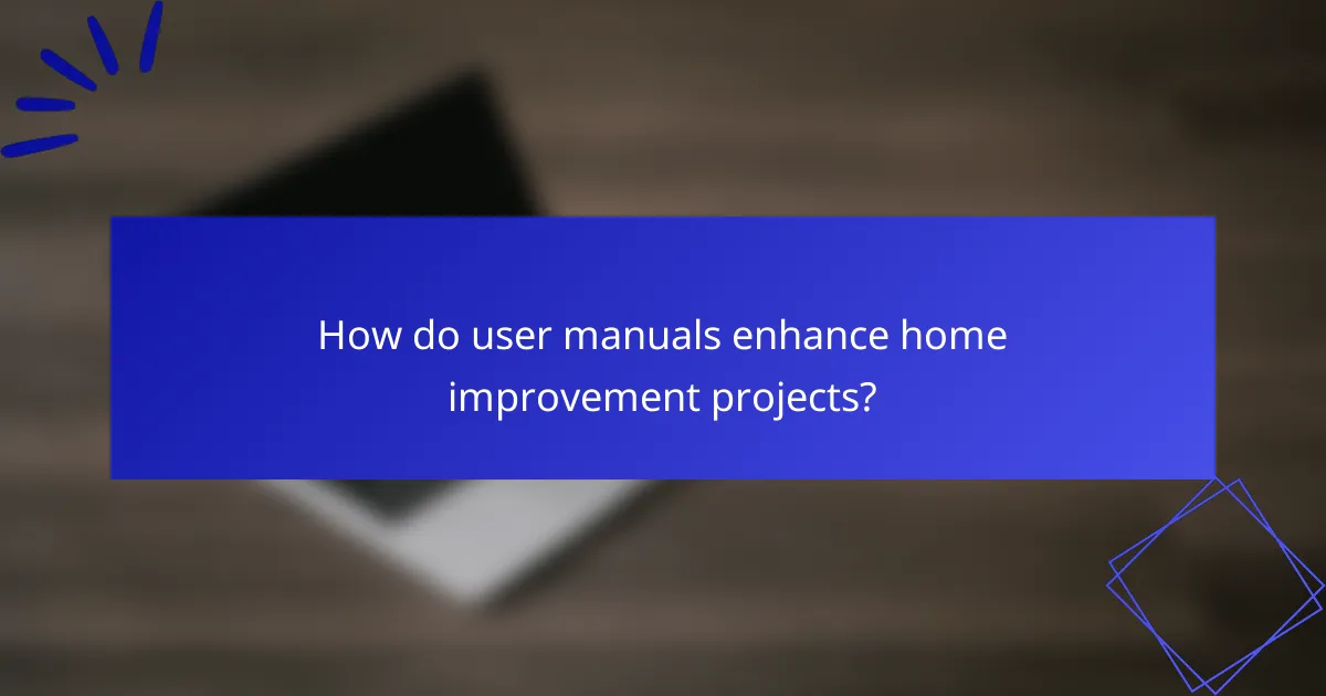 How do user manuals enhance home improvement projects?