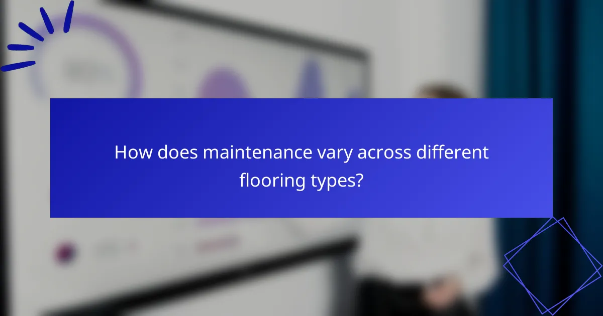 How does maintenance vary across different flooring types?