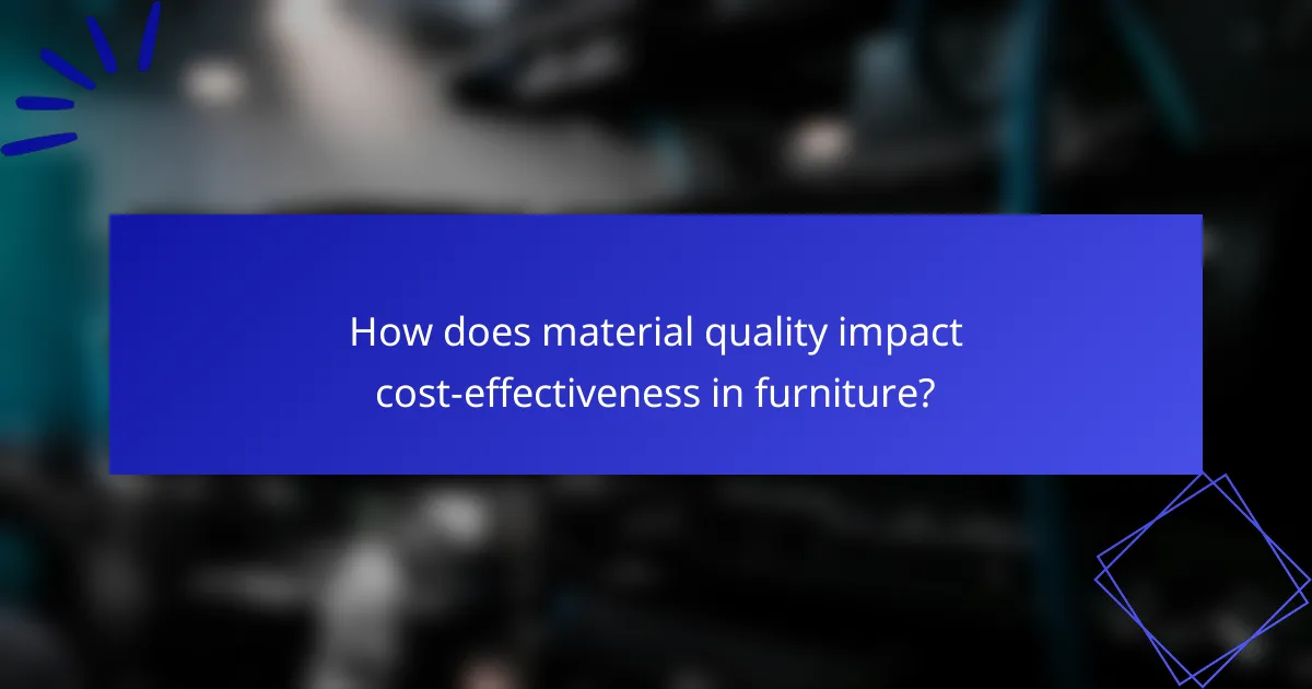 How does material quality impact cost-effectiveness in furniture?