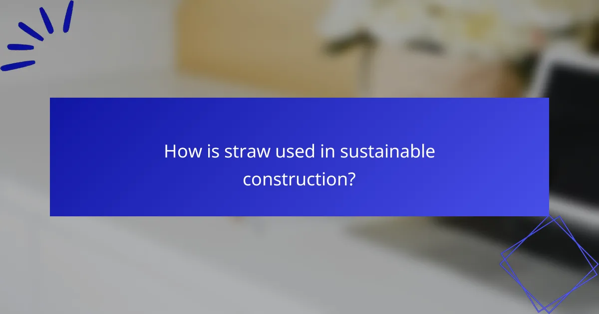 How is straw used in sustainable construction?