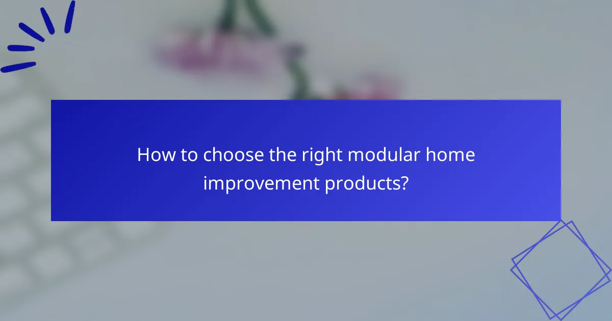 How to choose the right modular home improvement products?