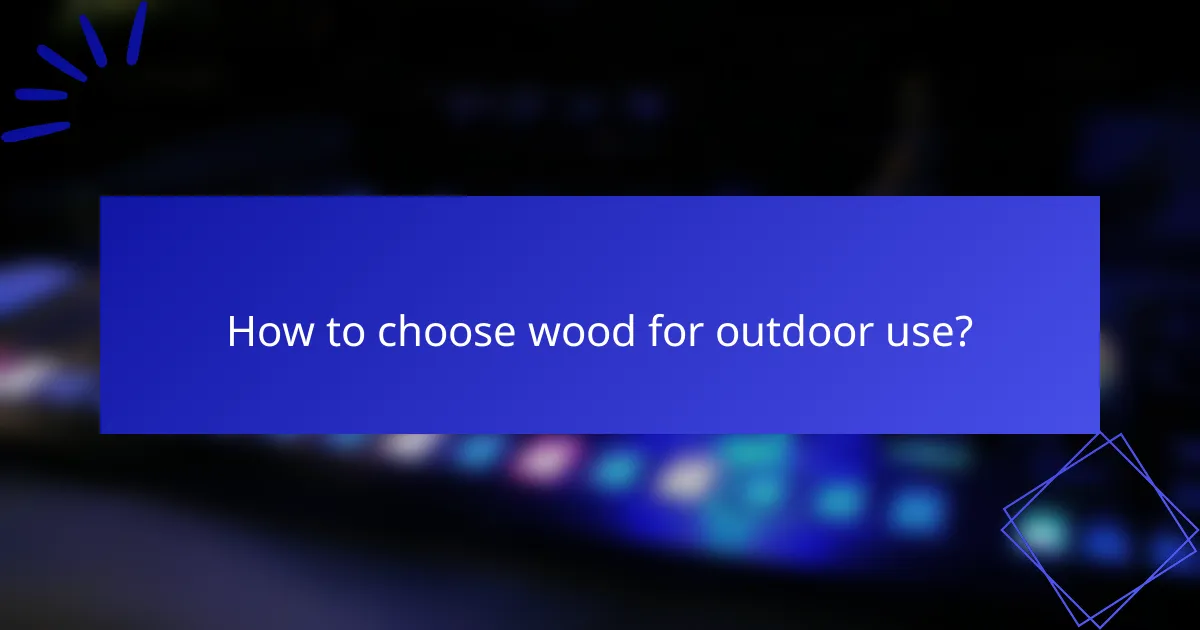 How to choose wood for outdoor use?