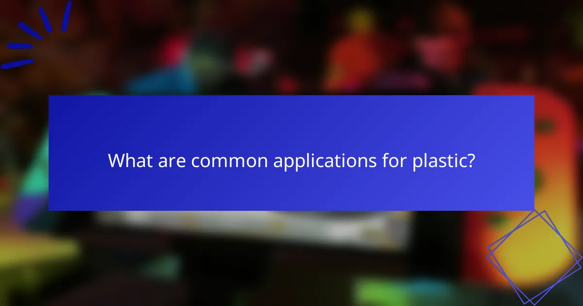 What are common applications for plastic?