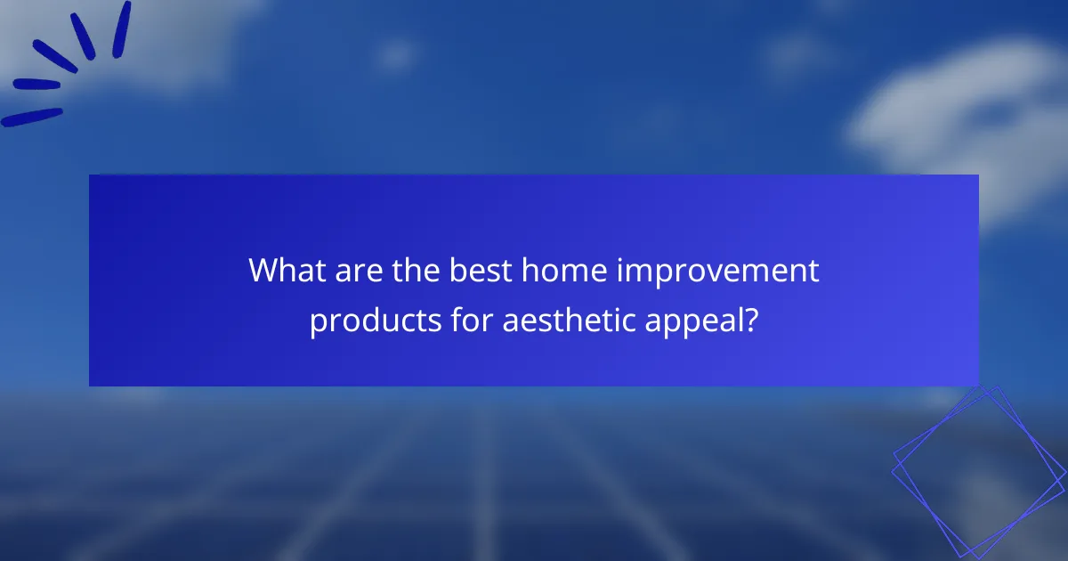 What are the best home improvement products for aesthetic appeal?