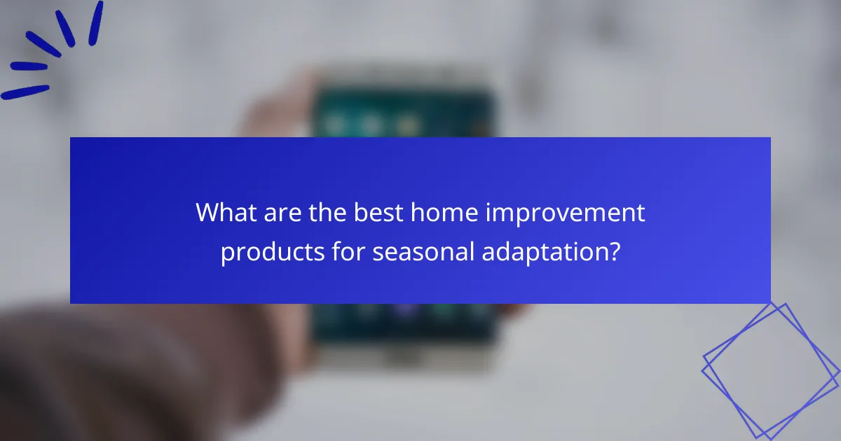 What are the best home improvement products for seasonal adaptation?