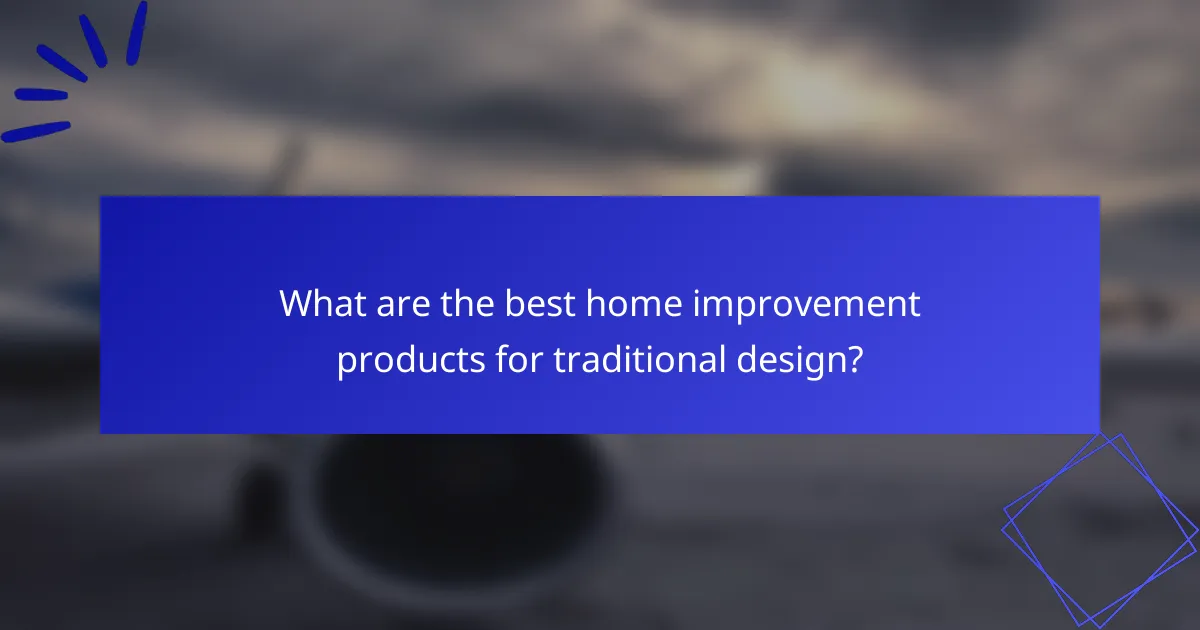 What are the best home improvement products for traditional design?