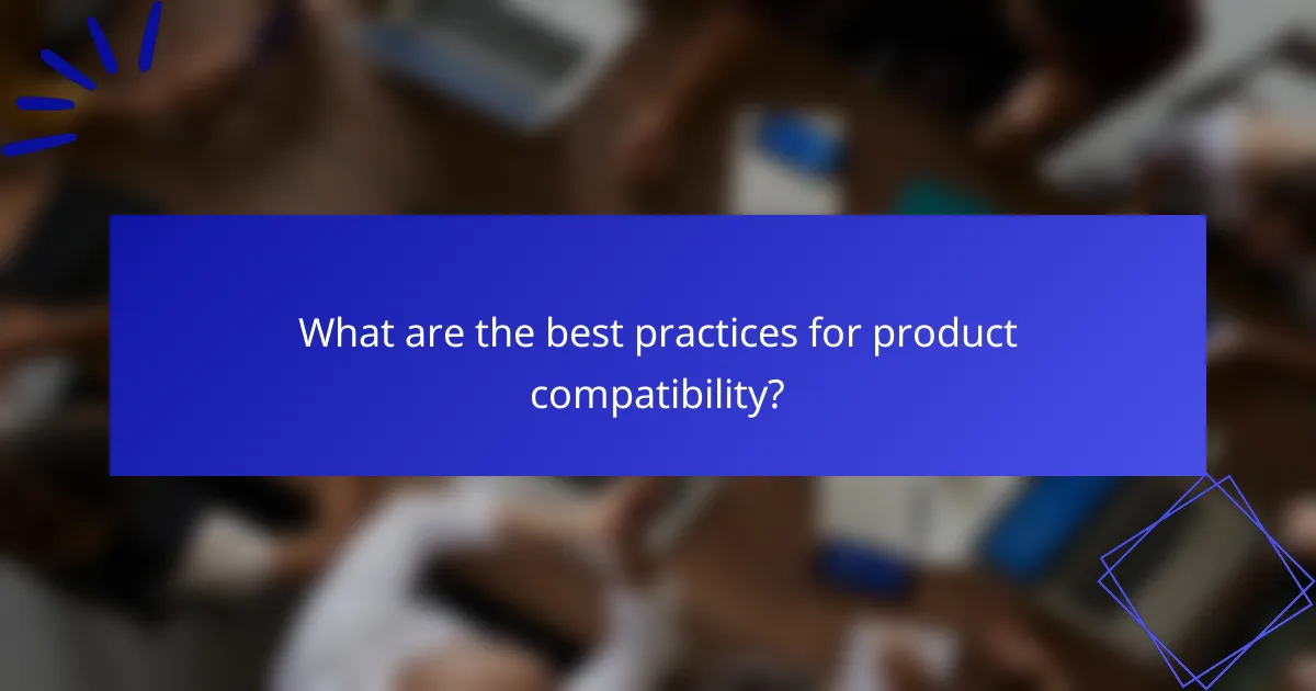 What are the best practices for product compatibility?
