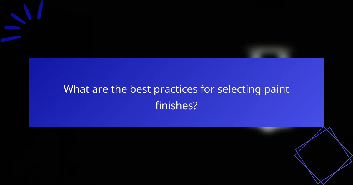 What are the best practices for selecting paint finishes?