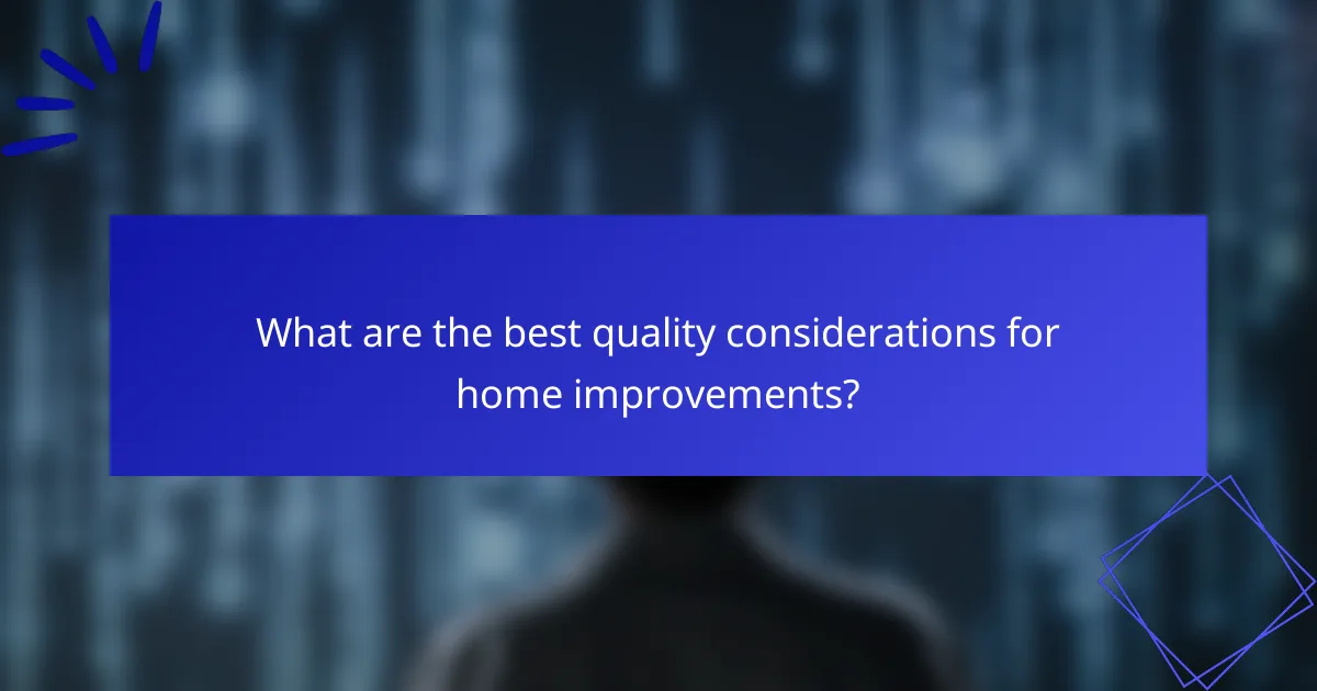 What are the best quality considerations for home improvements?