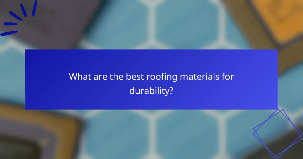 What are the best roofing materials for durability?