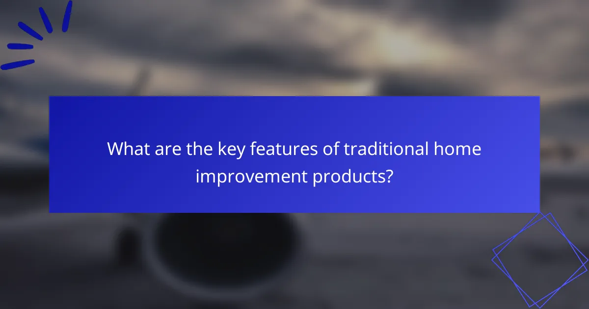 What are the key features of traditional home improvement products?
