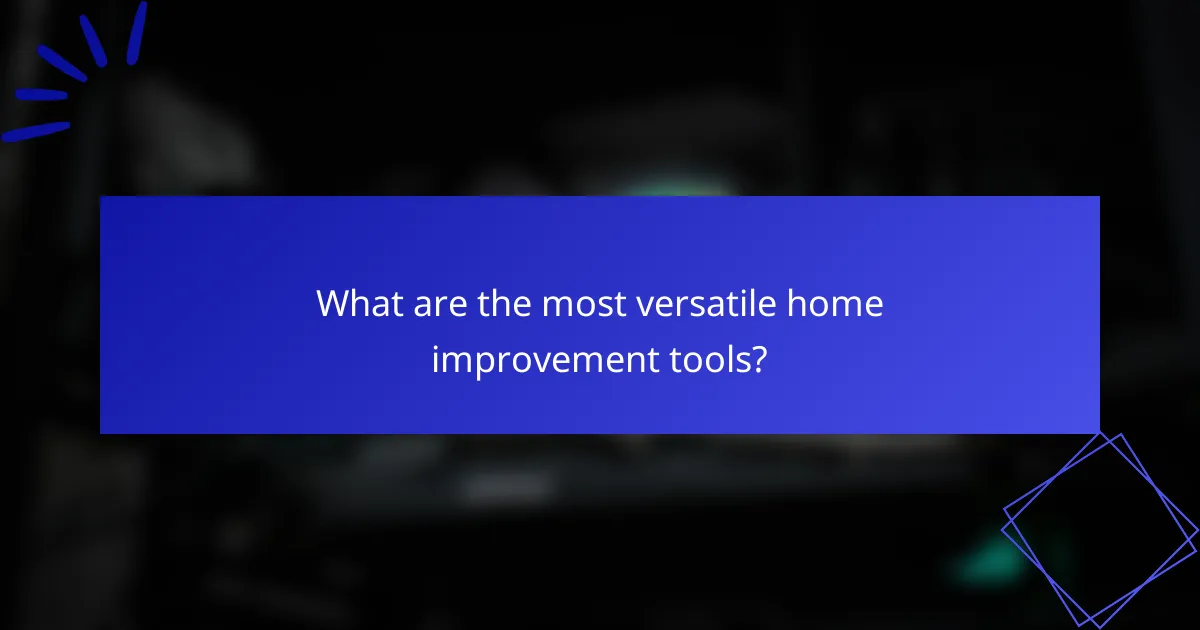 What are the most versatile home improvement tools?