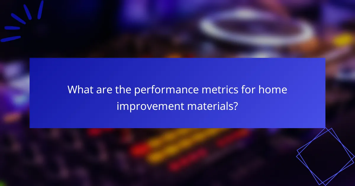 What are the performance metrics for home improvement materials?