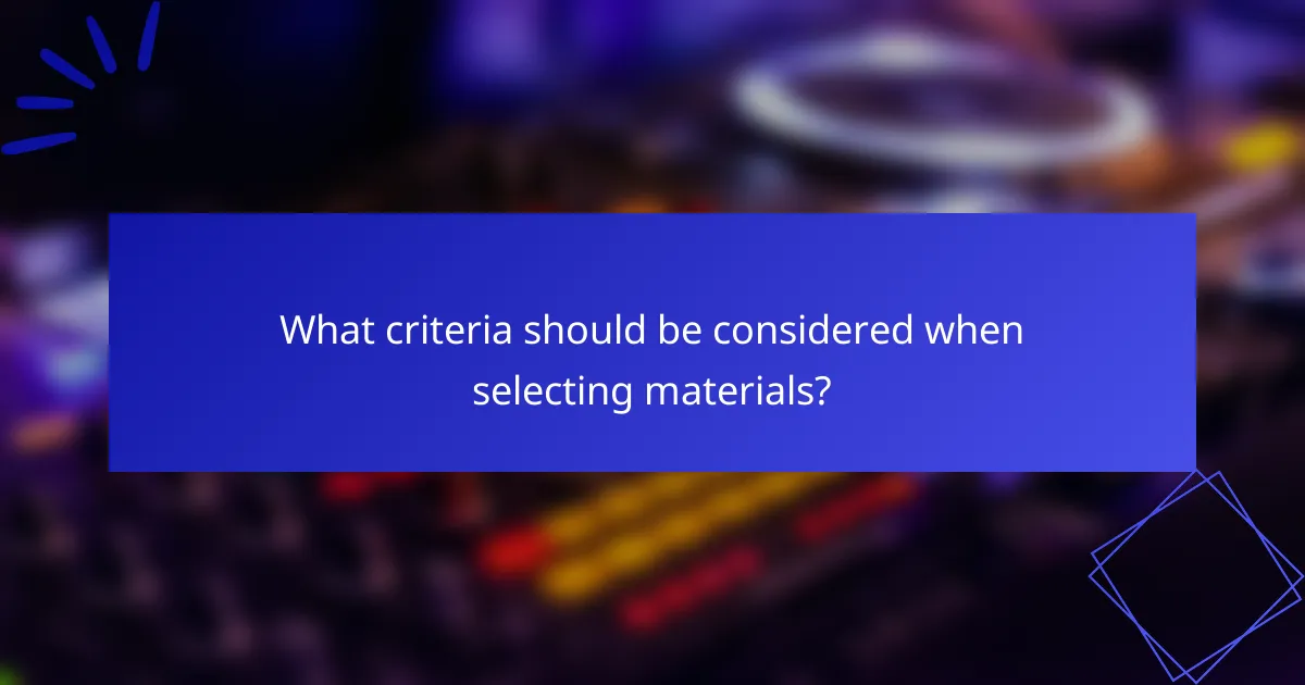 What criteria should be considered when selecting materials?