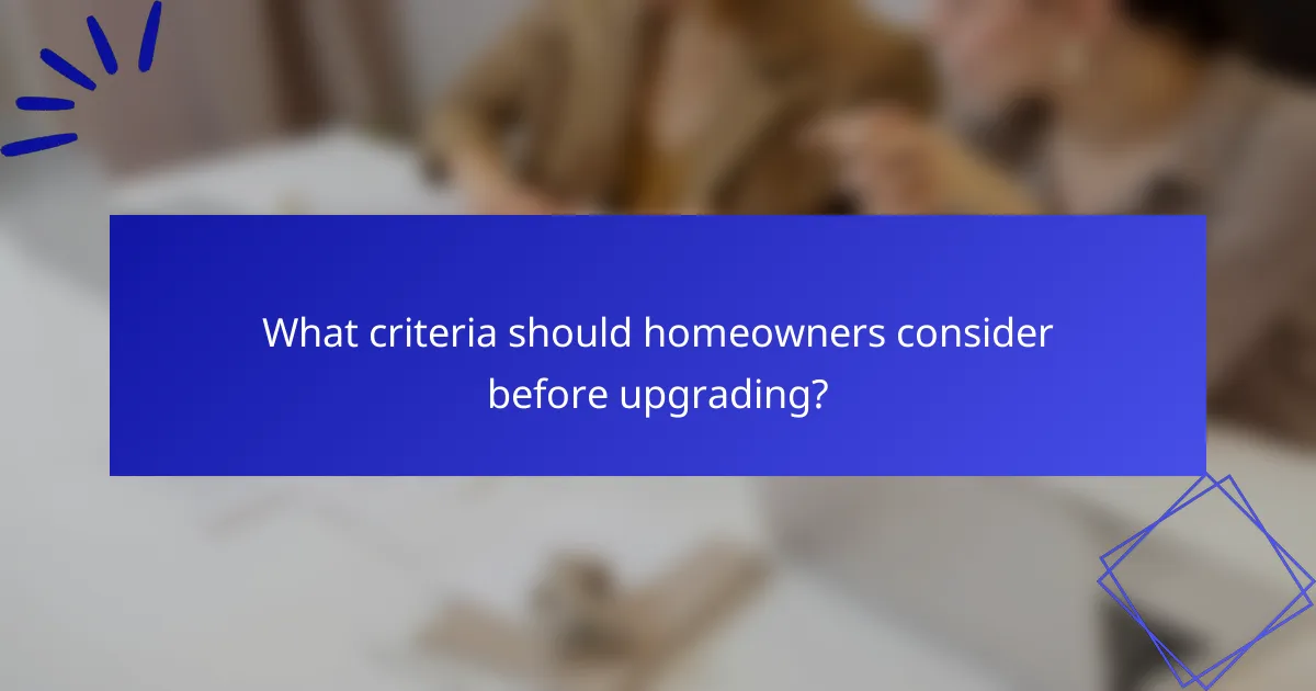 What criteria should homeowners consider before upgrading?
