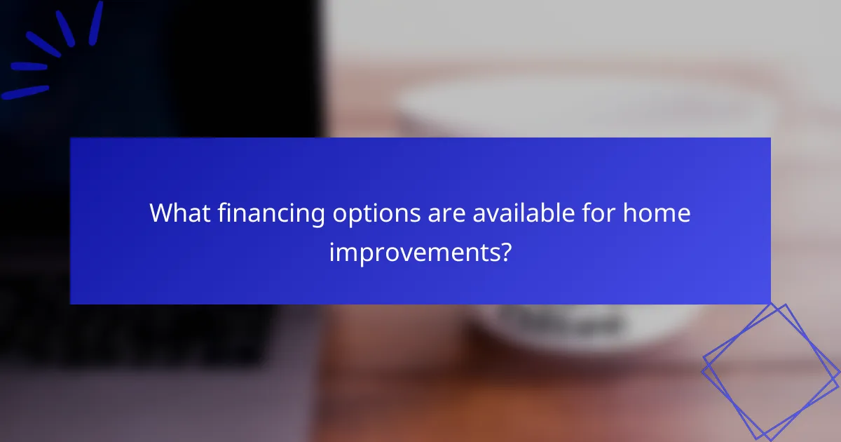 What financing options are available for home improvements?