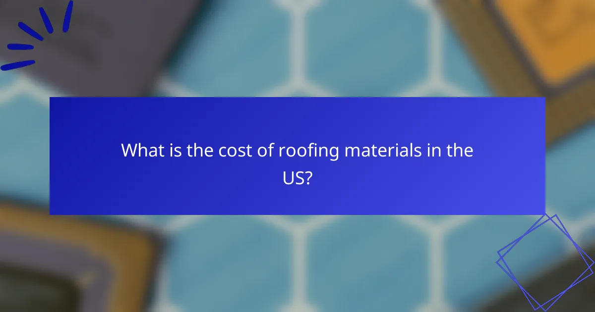 What is the cost of roofing materials in the US?