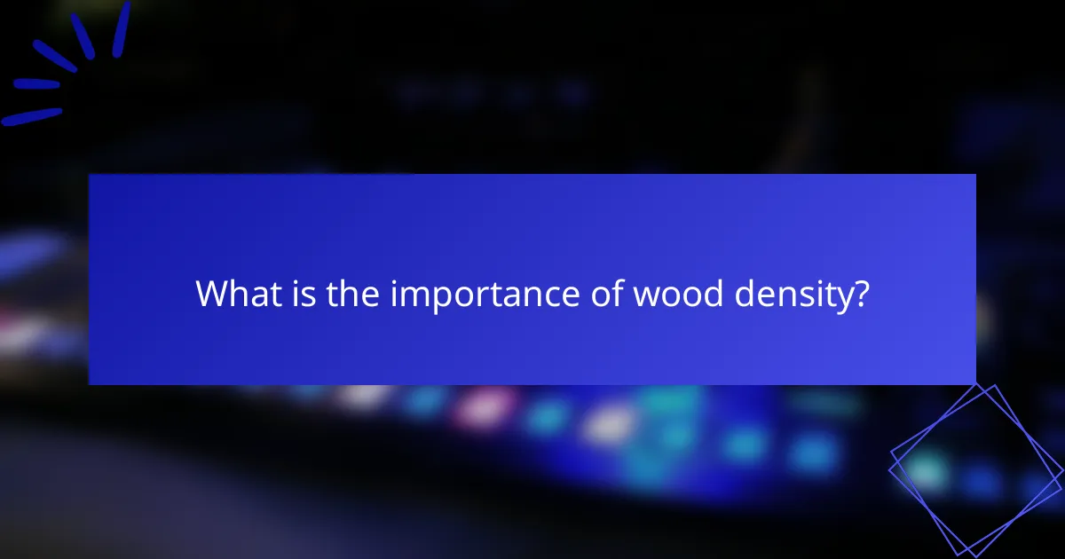 What is the importance of wood density?