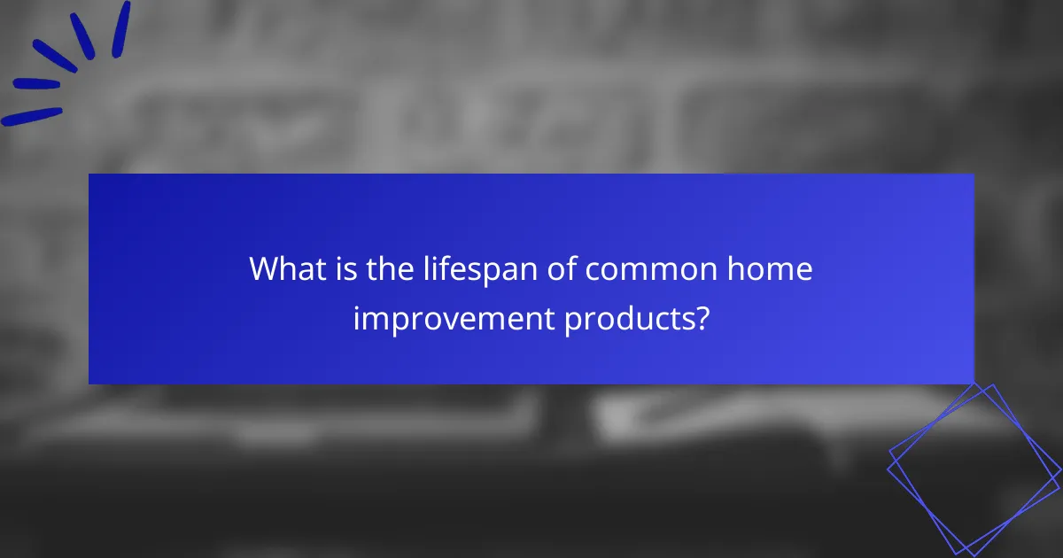 What is the lifespan of common home improvement products?