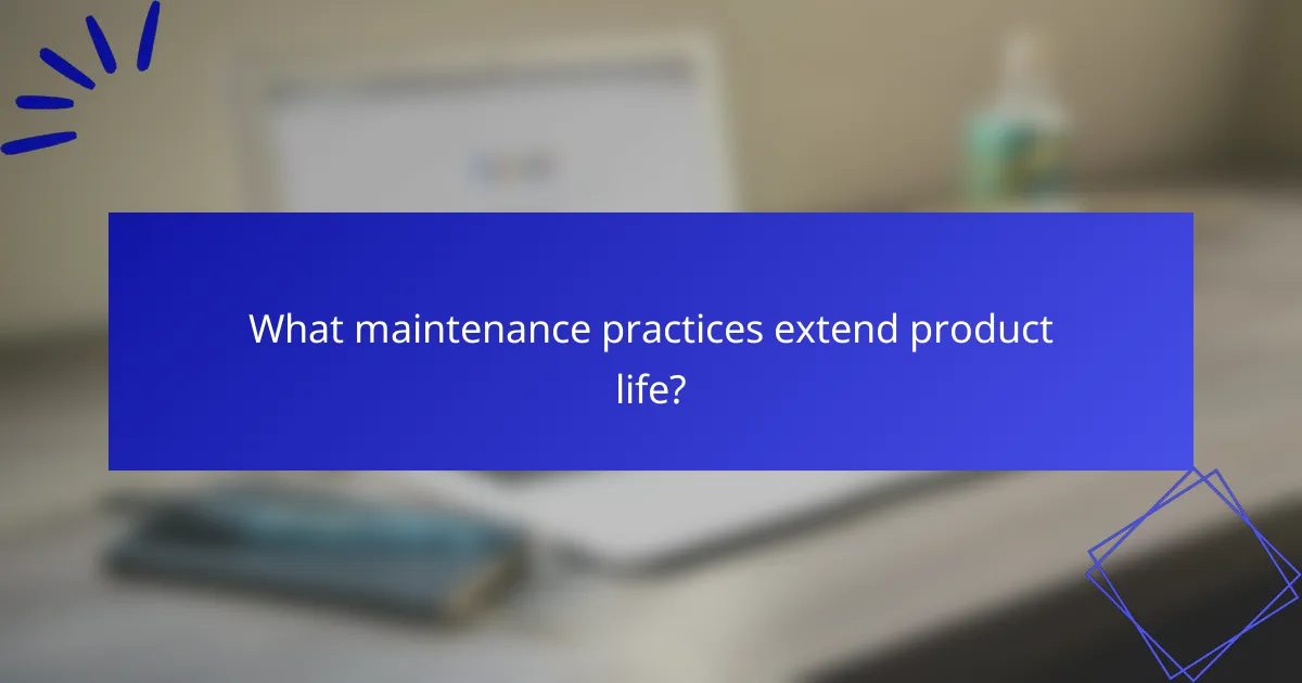 What maintenance practices extend product life?