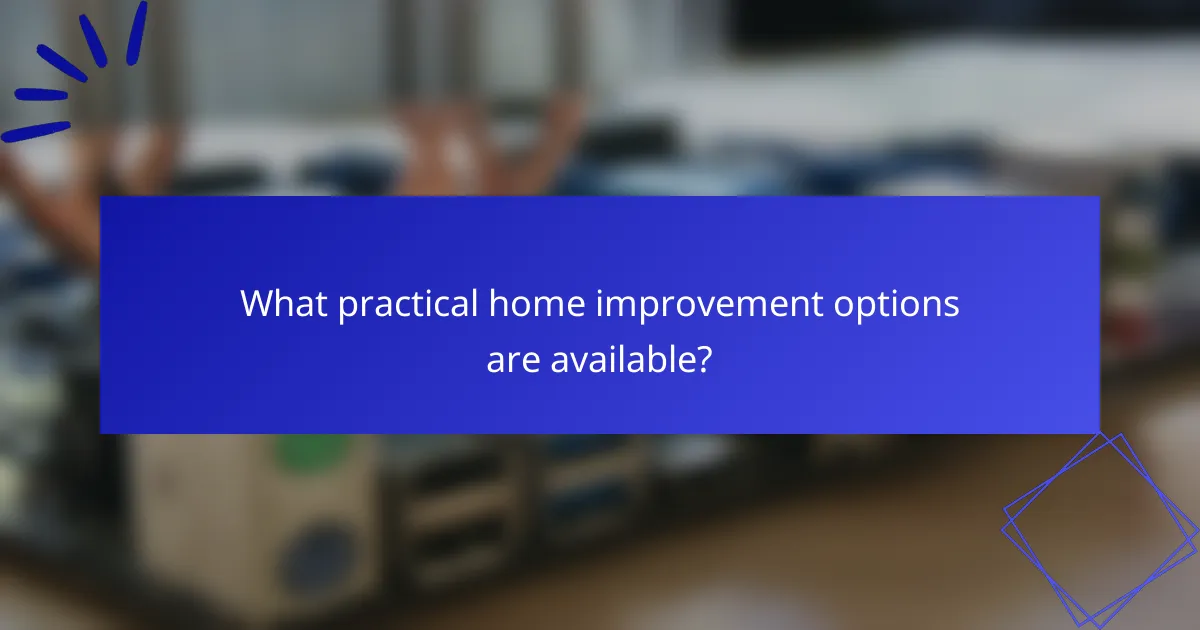 What practical home improvement options are available?