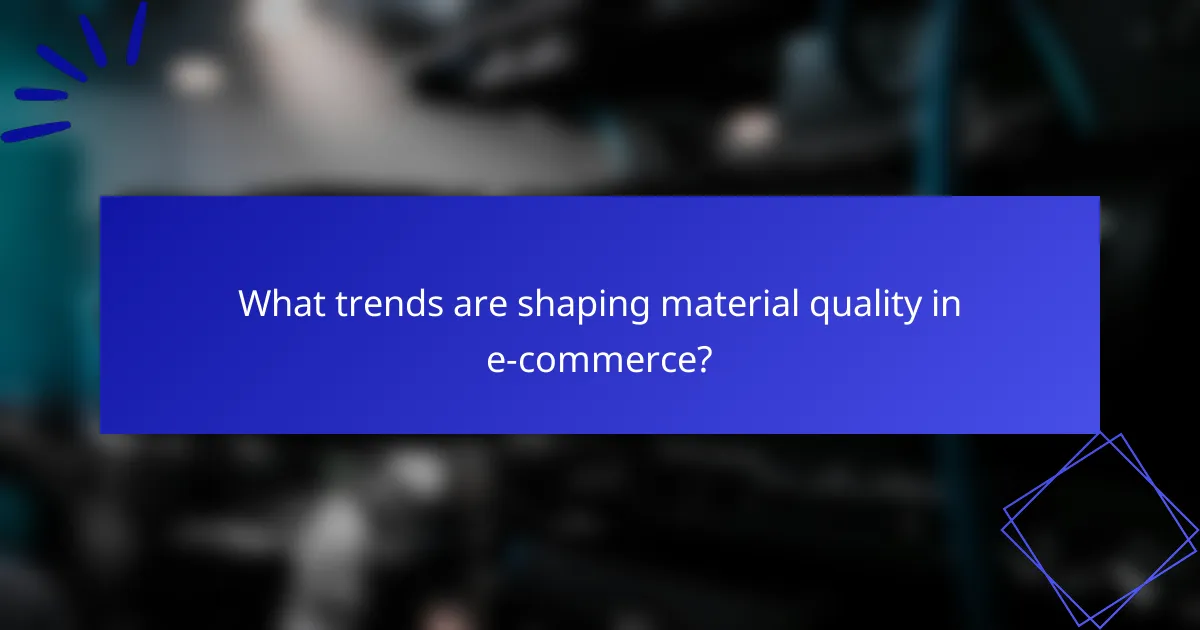 What trends are shaping material quality in e-commerce?