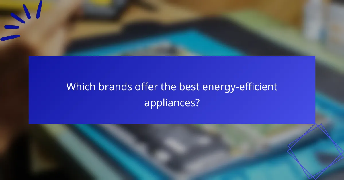 Which brands offer the best energy-efficient appliances?