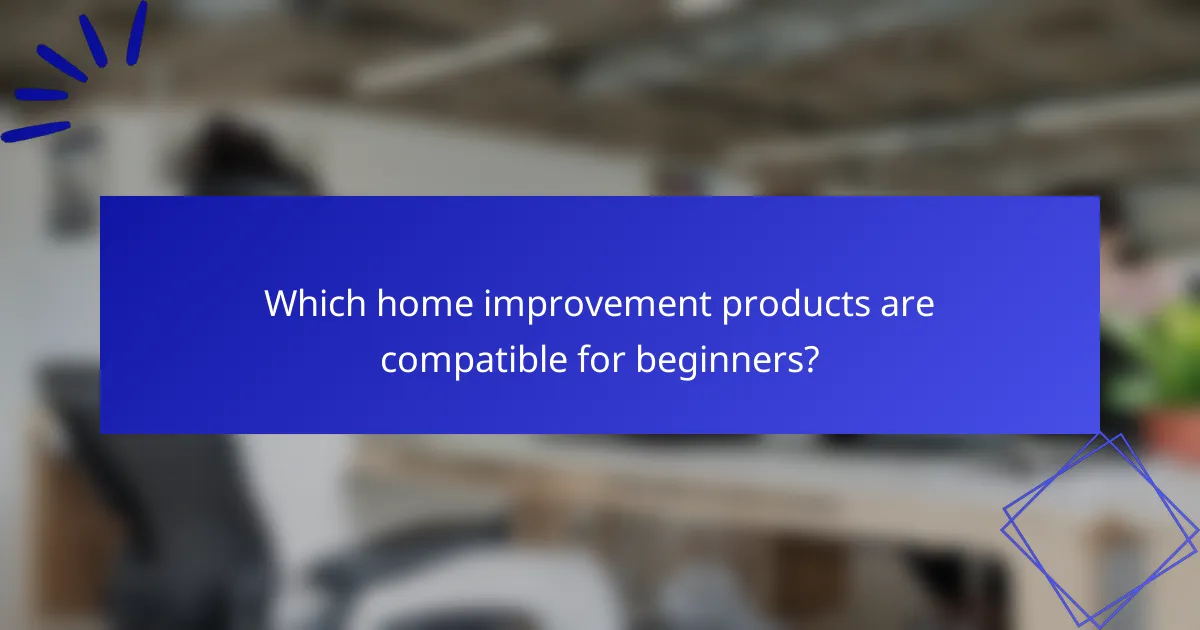 Which home improvement products are compatible for beginners?